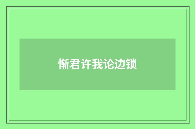 惭君许我论边锁