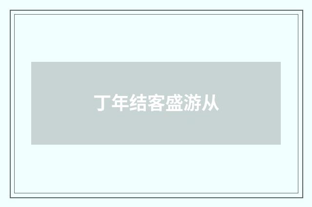 丁年结客盛游从