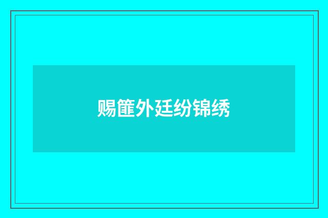 赐篚外廷纷锦绣