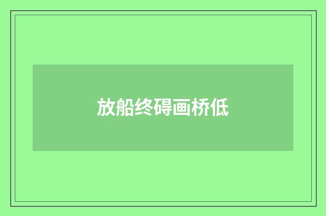 放船终碍画桥低