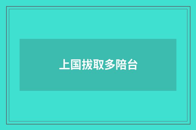 上国拔取多陪台