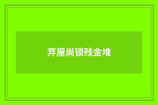 弃屋尚锁残金堆