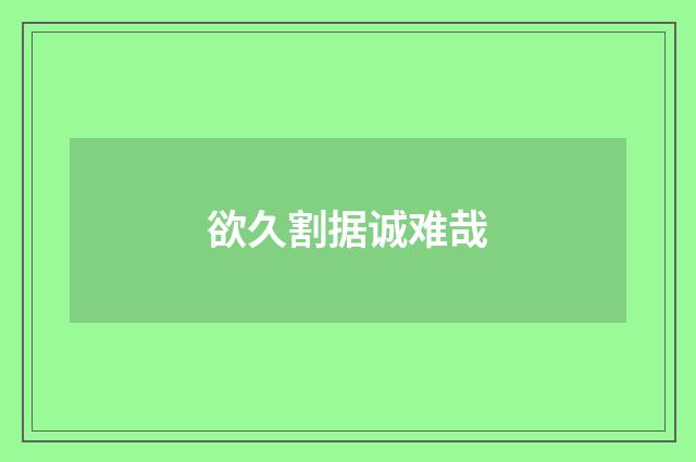 欲久割据诚难哉
