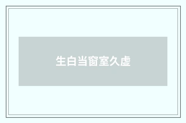 生白当窗室久虚