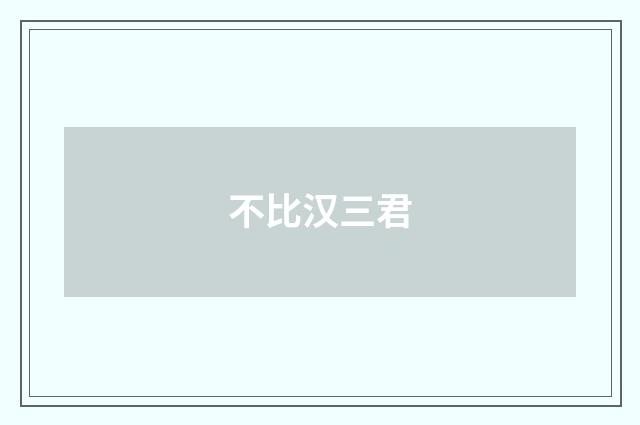 不比汉三君