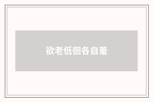 欲老低徊各自羞