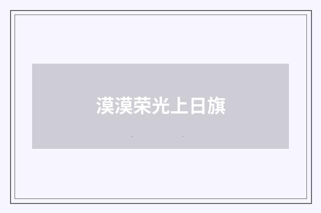 漠漠荣光上日旗