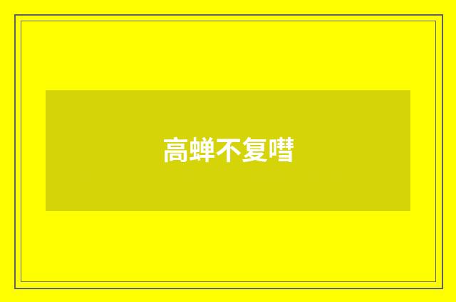 高蝉不复嘒