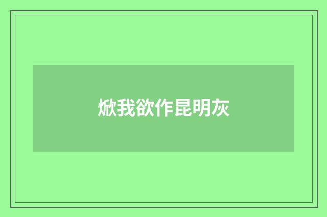 焮我欲作昆明灰