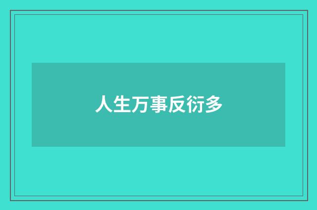 人生万事反衍多