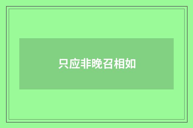 只应非晚召相如