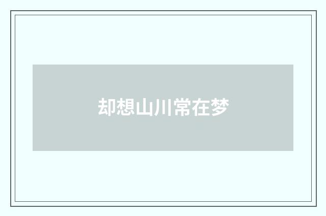 却想山川常在梦