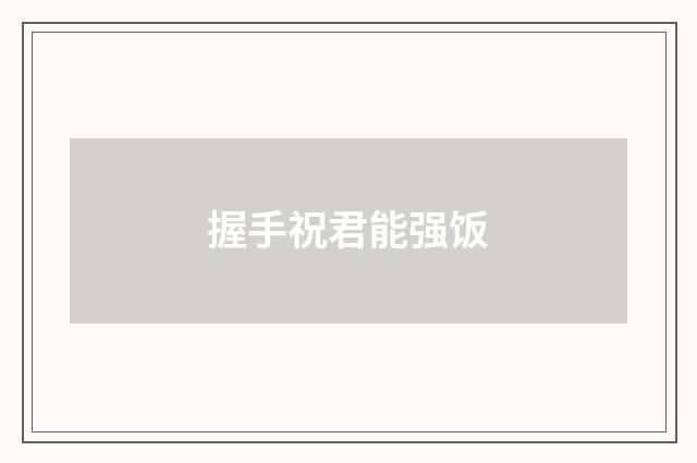 握手祝君能强饭