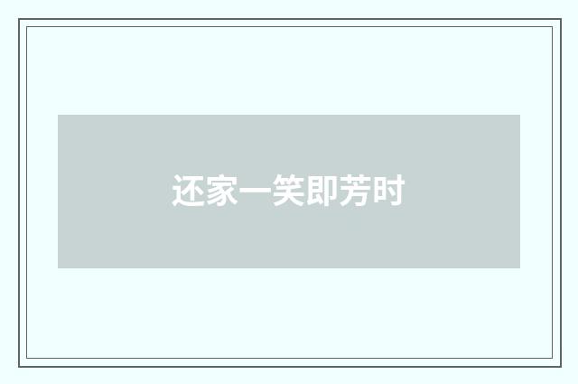 还家一笑即芳时