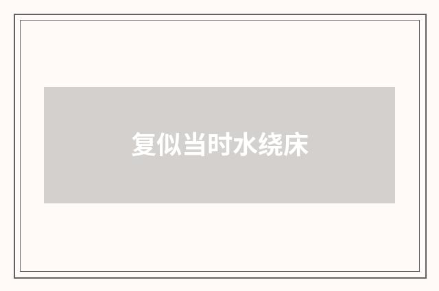 复似当时水绕床