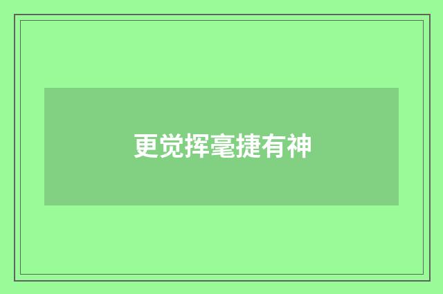 更觉挥毫捷有神