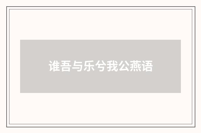 谁吾与乐兮我公燕语