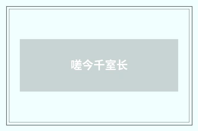 嗟今千室长