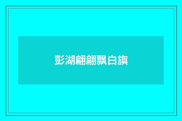 彭湖翩翩飘白旟