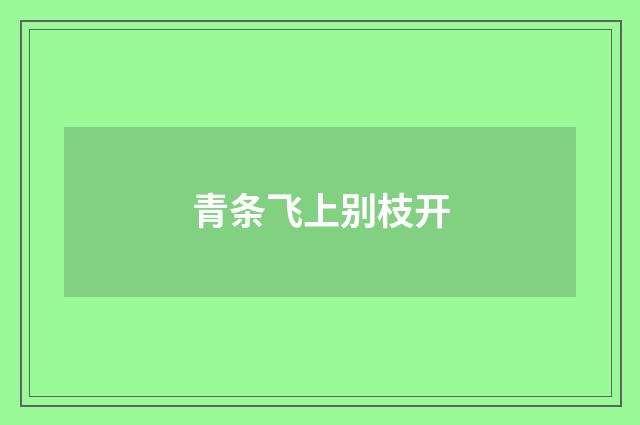 青条飞上别枝开