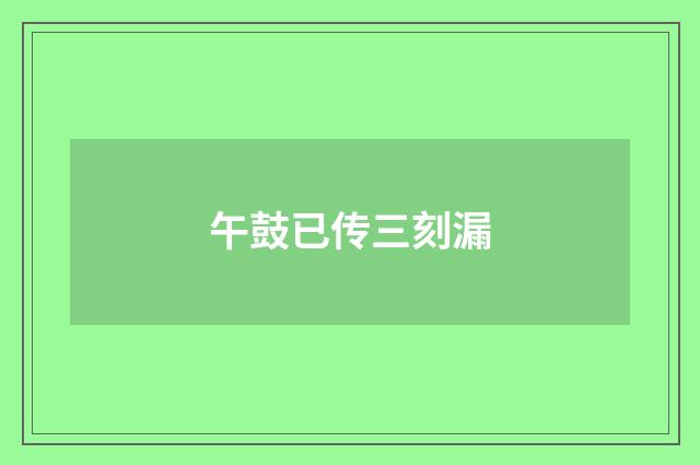 午鼓已传三刻漏