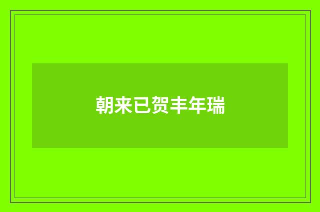 朝来已贺丰年瑞