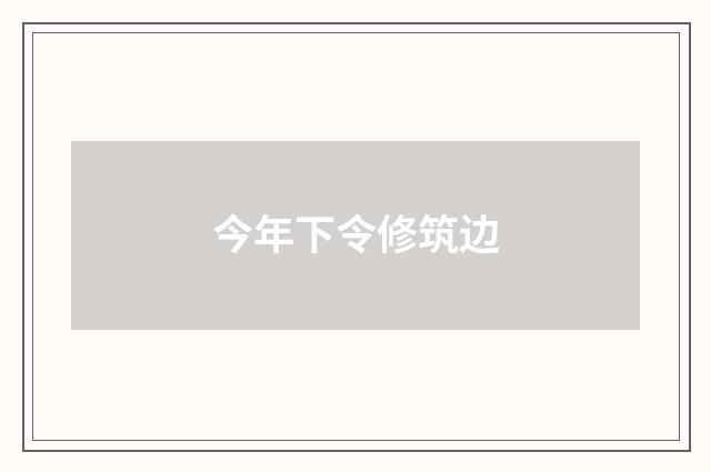 今年下令修筑边