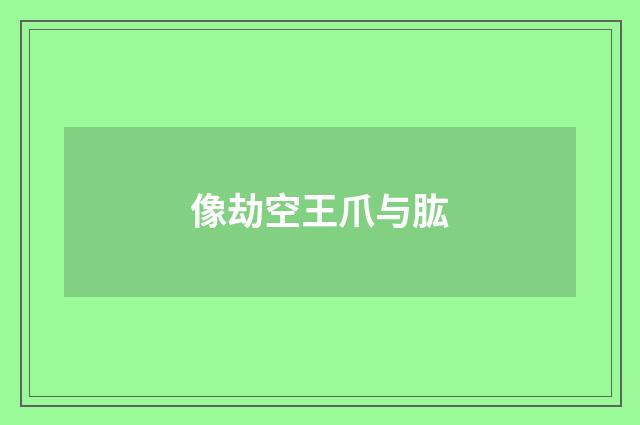 像劫空王爪与肱