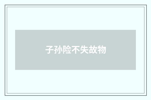 子孙险不失故物