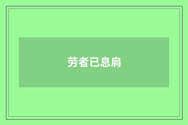 劳者已息肩