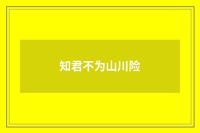 知君不为山川险