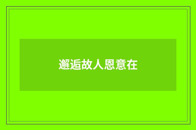 邂逅故人恩意在