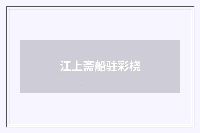 江上斋船驻彩桡