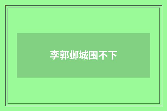 李郭邺城围不下