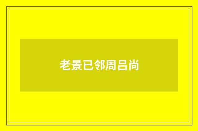 老景已邻周吕尚