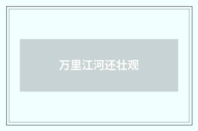 万里江河还壮观