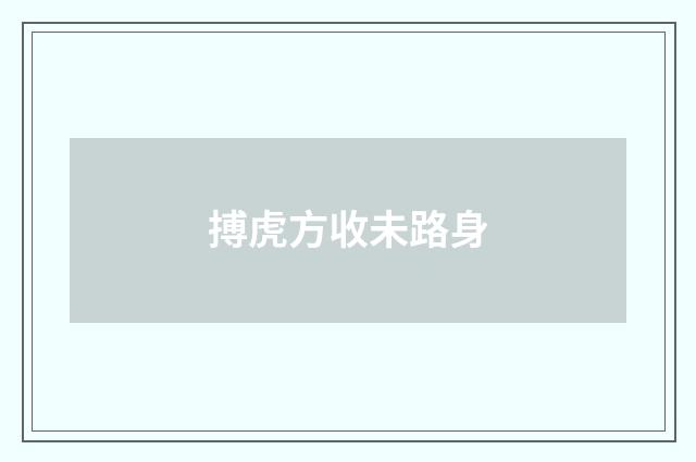 搏虎方收未路身