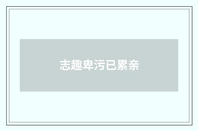 志趣卑污已累亲