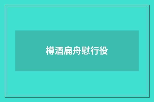 樽酒扁舟慰行役