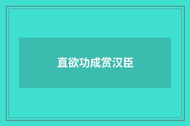直欲功成赏汉臣