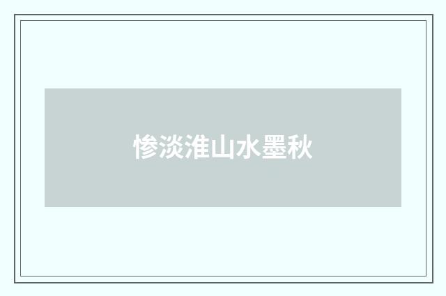 惨淡淮山水墨秋