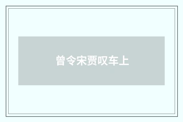 曾令宋贾叹车上