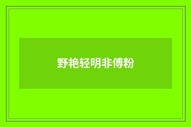 野艳轻明非傅粉