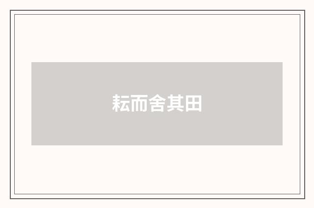 耘而舍其田