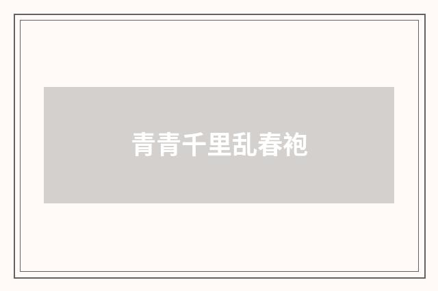青青千里乱春袍