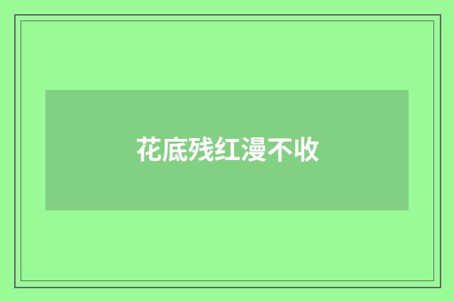 花底残红漫不收
