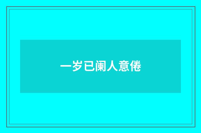 一岁已阑人意倦