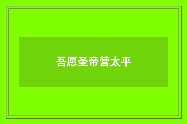 吾愿圣帝营太平