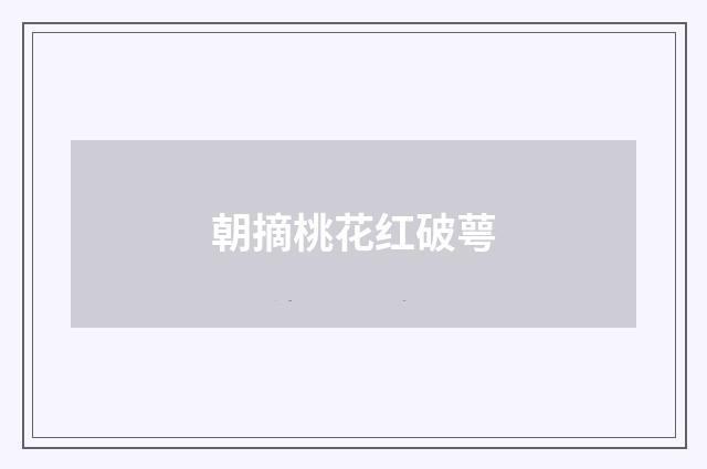 朝摘桃花红破萼