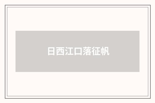 日西江口落征帆